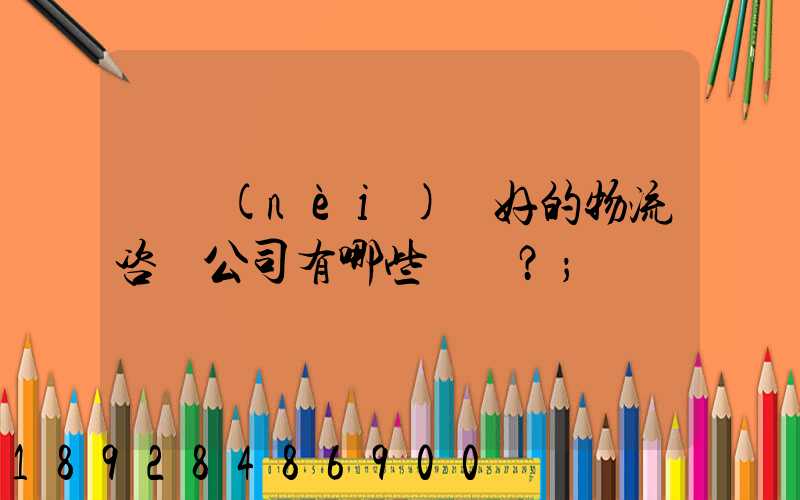 國內(nèi)較好的物流咨詢公司有哪些？
